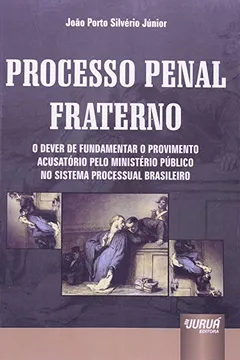 Livro Processo Penal Fraterno - O Dever De Fundamentar O Provimento Acusator - Resumo, Resenha, PDF, etc.