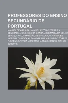 Livro Professores Do Ensino Secundario de Portugal: Manuel de Arriaga, Manuel Antonio Ferreira Deusdado, Joao Jose Da Graca - Resumo, Resenha, PDF, etc.