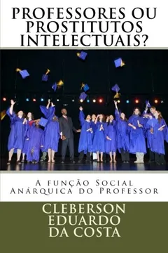 Capa do livro Professores Ou Prostitutos Intelectuais?: A Funcao Social Anarquica Do Professor
