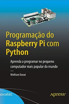 Livro Programação do Raspberry Pi com Python: Aprenda a Programar no Pequeno Computador Mais Popular do Mundo - Resumo, Resenha, PDF, etc.