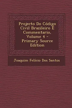 Livro Projecto Do Codigo Civil Brazileiro E Commentario, Volume 4 - Primary Source Edition - Resumo, Resenha, PDF, etc.