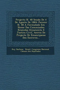 Livro Projecto N. 48 Sessao de 4 de Agosto de 1884: Parecer N. 48 a Formulado Em Nome Das Commissoes Reunidas Orc Amento E Justica Civil, Acerca Do Projecto - Resumo, Resenha, PDF, etc.