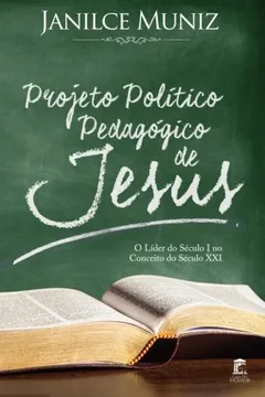 Livro Projeto Politico Pedagogico de Jesus: O Lider Do Seculo I No Conceito Do Seculo XXI - Resumo, Resenha, PDF, etc.