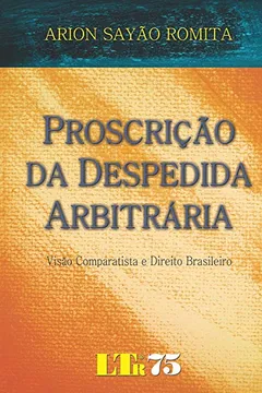 Livro Proscrição da Despedida Arbitrária. Visão Comparatista e Direito Brasileiro - Resumo, Resenha, PDF, etc.