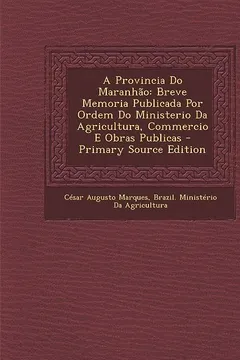 Livro Provincia Do Maranhao: Breve Memoria Publicada Por Ordem Do Ministerio Da Agricultura, Commercio E Obras Publicas - Resumo, Resenha, PDF, etc.