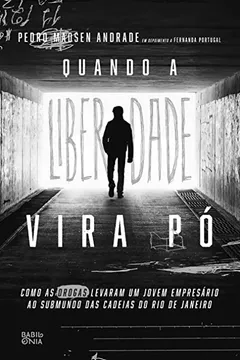 Livro Quando a liberdade vira pó: Como as drogas levaram um jovem empresário ao submundo das cadeias do Rio de Janeiro - Resumo, Resenha, PDF, etc.