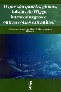 Livro Que Sao Quarks, Gluons, Bosons De Higgs, Buracos Negros E Outras Coisas Estranhas?, O - Resumo, Resenha, PDF, etc.