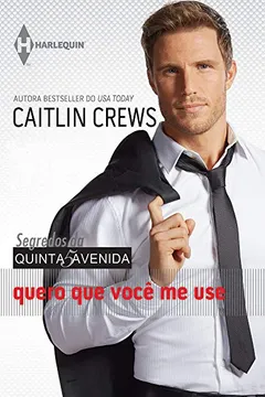 Livro Quero que Você Me Use - Coleção Harlequin Segredos da 5ª Avenida. Número 2 - Resumo, Resenha, PDF, etc.