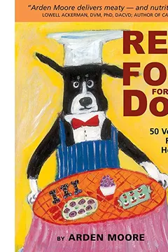 Livro Real Food for Dogs: 50 Vet-Approved Recipes to Please the Canine Gastronome - Resumo, Resenha, PDF, etc.
