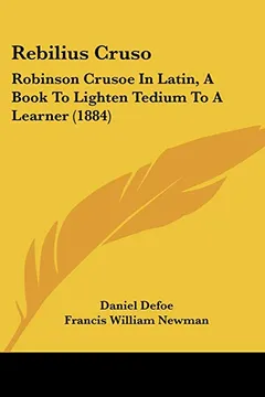 Livro Rebilius Cruso: Robinson Crusoe in Latin, a Book to Lighten Tedium to a Learner (1884) - Resumo, Resenha, PDF, etc.