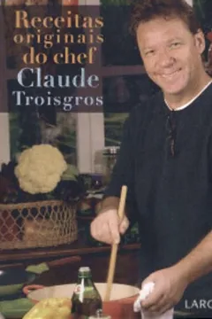 Livro Receitas Originais Do Chef Claude Troisgrois - Resumo, Resenha, PDF, etc.