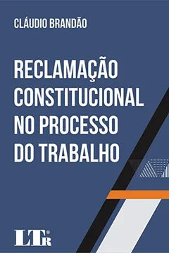 Livro Reclamação Constitucional no Processo do Trabalho - Resumo, Resenha, PDF, etc.