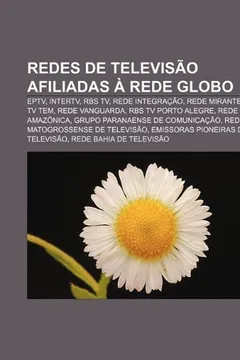 Livro Redes de Televisao Afiliadas a Rede Globo: Eptv, Intertv, RBS TV, Rede Integracao, Rede Mirante, TV Tem, Rede Vanguarda, RBS TV Porto Alegre - Resumo, Resenha, PDF, etc.