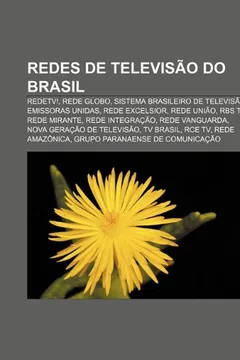 Livro Redes de Televisao Do Brasil: Redetv!, Rede Globo, Sistema Brasileiro de Televisao, Emissoras Unidas, Rede Excelsior, Rede Uniao, RBS TV - Resumo, Resenha, PDF, etc.