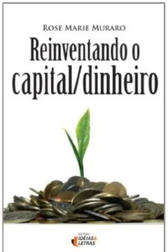 Livro Reinventando o Capital/ Dinheiro - Volume 1 - Resumo, Resenha, PDF, etc.