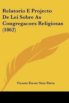 Livro Relatorio E Projecto de Lei Sobre as Congregacoes Religiosas (1862) - Resumo, Resenha, PDF, etc.
