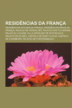 Livro Residencias Da Franca: Residencias Oficiais Da Franca, Residencias Reais Da Franca, Palacio de Versalhes, Palacio Das Tulherias - Resumo, Resenha, PDF, etc.