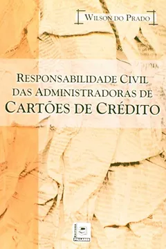 Livro Responsabilidade Civil Das Administradoras De Cartoes De Credito - Resumo, Resenha, PDF, etc.