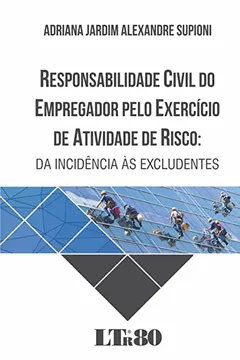 Livro Responsabilidade Civil do Empregador Pelo Exercício de Atividade de Risco. Da Incidência às Excludentes - Resumo, Resenha, PDF, etc.