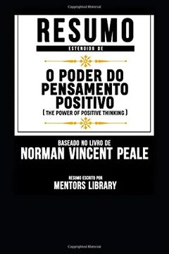 Livro Resumo Estendido De O Poder Do Pensamento Positivo (The Power Of Positive Thinking) - Baseado No Livro De Norman Vincent Peale - Resumo, Resenha, PDF, etc.