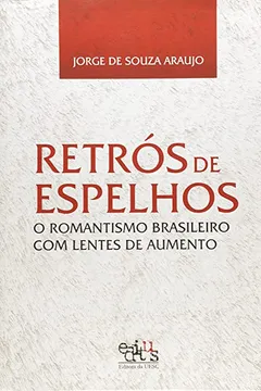 Livro Retros De Espelhos - O Romantismo Brasileiro Com Lentes De Aumentos - Resumo, Resenha, PDF, etc.