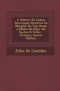Livro Ribeira de Lisboa: Descripcao Historica Da Margem Do Tejo Desde a Madre-de-Deus Ate Santos-O-Velho - Resumo, Resenha, PDF, etc.
