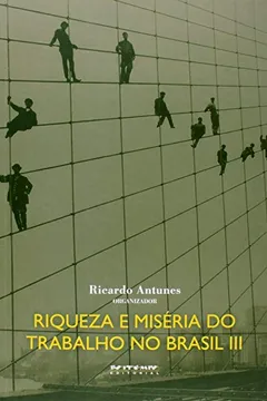 Livro Riqueza e Miséria do Trabalho no Brasil 3 - Coleção Mundo do Trabalho - Resumo, Resenha, PDF, etc.
