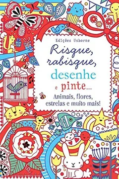 Livro Risque, Rabisque, Desenhe e Pinte. Animais, Flores, Estrelas e Muito Mais! - Resumo, Resenha, PDF, etc.