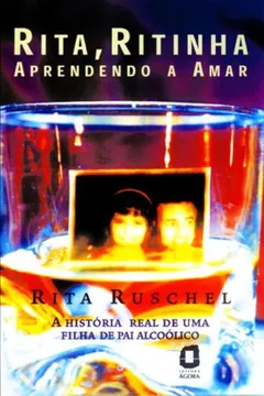 Livro Rita, Ritinha - Aprendendo A Amar. A História Real De Uma Filha De Pai Alcoólico - Resumo, Resenha, PDF, etc.