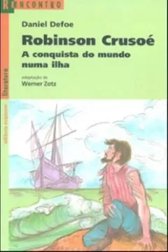 Livro Robinson Crusoé. A Conquista do Mundo Numa Ilha - Coleção Reencontro Literatura - Resumo, Resenha, PDF, etc.