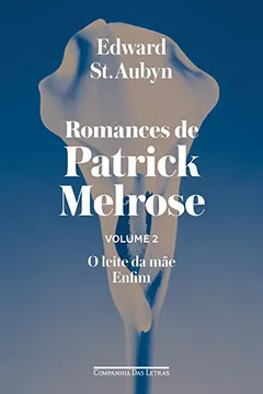 Livro Romances de Patrick Melrose - Volume II - O leite da mãe/ Enfim - Resumo, Resenha, PDF, etc.