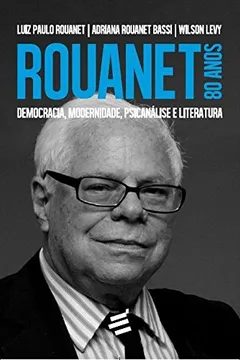 Livro Rouanet. 80 Anos. Democracia, Modernidade, Psicanálise e Literatura - Resumo, Resenha, PDF, etc.