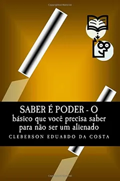 Livro Saber E Poder: O Basico Que Voce Precisa Saber Para Nao Ser Um Alienado - Resumo, Resenha, PDF, etc.