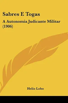 Livro Sabres E Togas: A Autonomia Judicante Militar (1906) - Resumo, Resenha, PDF, etc.