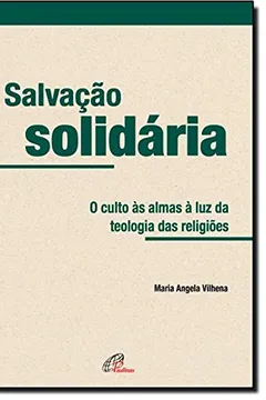 Livro Salvacao Solidaria - O Culto As Almas A Luz Da Teologia Das Religioes - Resumo, Resenha, PDF, etc.