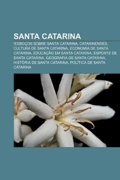 Livro Santa Catarina: !Esbocos Sobre Santa Catarina, Catarinenses, Cultura de Santa Catarina, Economia de Santa Catarina, Educacao Em Santa - Resumo, Resenha, PDF, etc.