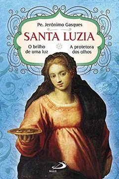 Livro Santa Luzia. O Brilho de Uma Luz a Protetora dos Olhos - Resumo, Resenha, PDF, etc.