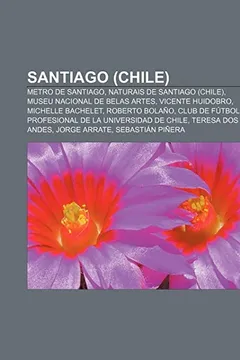 Livro Santiago (Chile): Metro de Santiago, Naturais de Santiago (Chile), Museu Nacional de Belas Artes, Vicente Huidobro, Michelle Bachelet - Resumo, Resenha, PDF, etc.
