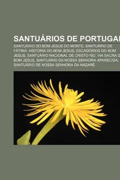 Livro Santuarios de Portugal: Santuario Do Bom Jesus Do Monte, Santuario de Fatima, Historia Do Bom Jesus, Escadorios Do Bom Jesus - Resumo, Resenha, PDF, etc.