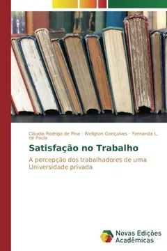 Livro Satisfação no Trabalho: A percepção dos trabalhadores de uma Universidade privada - Resumo, Resenha, PDF, etc.