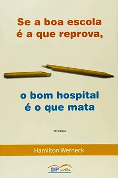 Livro Se a Boa Escola É a que Reprova, o Bom Hospital É o que Mata - Resumo, Resenha, PDF, etc.