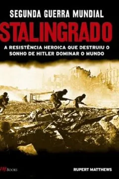 Livro Segunda Guerra Mundial. Stalingrado A Resistência Heroica Que Destruiu O Sonho De Hitler - Resumo, Resenha, PDF, etc.