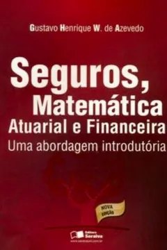 Livro Seguros, Matemática Atuarial e Financeira. Uma Abordagem Introdutória - Resumo, Resenha, PDF, etc.