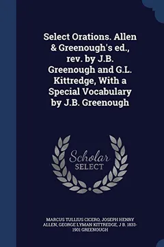 Livro Select Orations. Allen & Greenough's Ed., REV. by J.B. Greenough and G.L. Kittredge, with a Special Vocabulary by J.B. Greenough - Resumo, Resenha, PDF, etc.