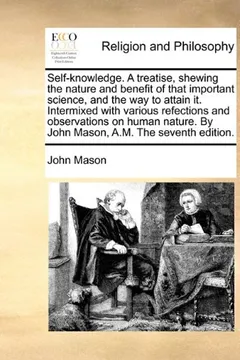 Livro Self-Knowledge. a Treatise, Shewing the Nature and Benefit of That Important Science, and the Way to Attain It. Intermixed with Various Refections and - Resumo, Resenha, PDF, etc.
