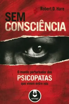 Livro Sem Consciência. O Mundo Perturbador dos Psicopatas que Vivem Entre Nós - Resumo, Resenha, PDF, etc.