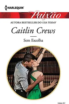 Livro Sem Escolha - Coleção Harlequin Paixão. Número 457 - Resumo, Resenha, PDF, etc.