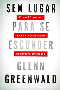 Livro Sem Lugar Para Se Esconder. Edward Snowden, A NSA e a Espionagem do Governo Americano - Resumo, Resenha, PDF, etc.