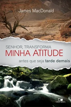 Livro Senhor, Transforma Minha Atitude Antes que Seja Tarde Demais - Resumo, Resenha, PDF, etc.