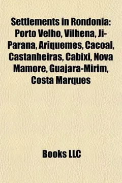 Livro Settlements in Rondonia: Porto Velho, Vilhena, Ji-Parana, Ariquemes, Cacoal, Castanheiras, Cabixi, Nova Mamore, Guajara-Mirim, Costa Marques - Resumo, Resenha, PDF, etc.
